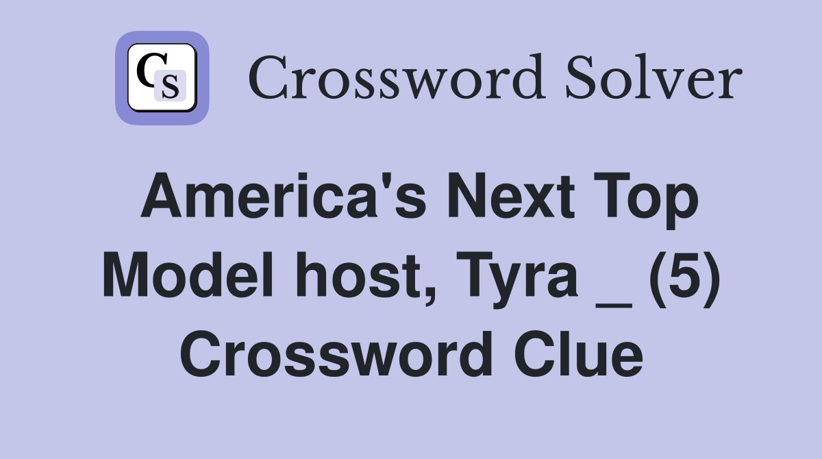 America's Next Top Model host, Tyra _ (5) Crossword Clue Answers